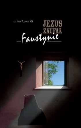 Jezus zaufał Faustynie - Józef Pochwat