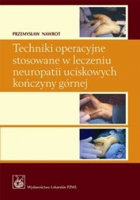 Techniki operacyjne stosowane w leczeniu neuropatii uciskowych kończyny górnej z płytą CD - Nawrot Przemysław