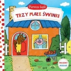 Pierwsze bajki.Trzy Małe Świnki. Pociągnij-Przesuń - Opracowanie zbiorowe