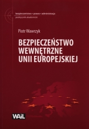 Bezpieczeństwo wewnętrzne Unii Europejskiej - Wawrzyk Piotr