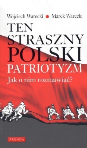 Ten straszny polski patriotyzm. - Warecki Marek, Warecki Wojciech