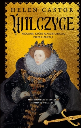 Wilczyce. Królowe, które rządziły Anglią przed Elżbietą I - Helen Castor