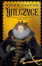 Wilczyce. Królowe, które rządziły Anglią przed Elżbietą I - Helen Castor