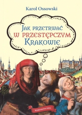 Jak przetrwać w przestępczym Krakowie (wyd. 2022) - Ossowski Karol
