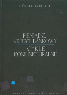 Pieniądz kredyt bankowy i cykle koniunkturalne - Soto Jesus Huerta