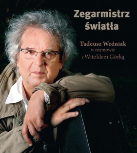 Zegarmistrz Światła Tadeusz Woźniak w rozmowie z Witoldem Górką - Górka Witold