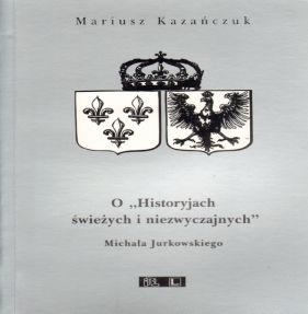 O Historyjach świeżych i niezwyczajnych - Mariusz  Kazańczuk