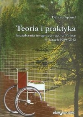Teoria i praktyka kształcenia integracyjnego w Polsce w latach 1989-2012 - Apanel Danuta<br />