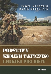 Podstawy szkolenia taktycznego lekkiej piechoty - Mroszczyk Marek, Makowiec Paweł