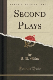 Second Plays (Classic Reprint) - A.A. Milne