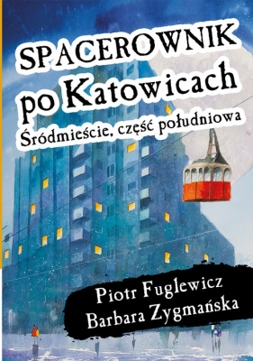 Spacerownik po Katowicach Śródmieście Część Południowa - Piotr Fuglewicz, Barbara Zygmańska