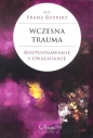 Wczesna trauma. Rozpoznawanie i uwalnianie