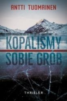 Kopaliśmy sobie grób - Antti Tuomainen