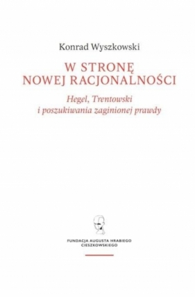 W stronę nowej racjonalności. Hegel... - Konrad Wyszkowski