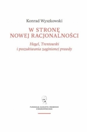 W stronę nowej racjonalności. Hegel... - Konrad Wyszkowski
