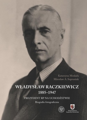 Władysław Raczkiewicz (1885-1947) - Katarzyna Moskała, Mirosław Adam Supruniuk