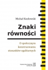 Znaki równości O społecznym konstruowaniu stosunków egalitarnych Kozłowski Michał