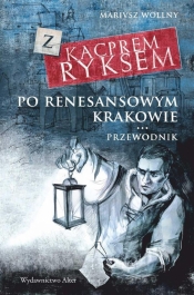 Z Kacprem Ryksem po renesansowym Krakowie Przewodnik - Wollny Mariusz