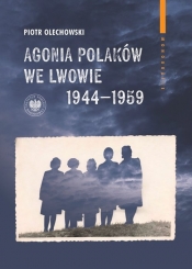 Agonia Polaków we Lwowie 1944-1959 - Piotr Olechowski
