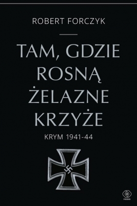 Tam, gdzie rosną Żelazne Krzyże. Krym 1941-1944 - Robert Forczyk