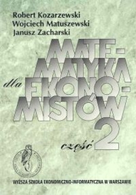 Matematyka dla ekonomistów Część 2 - Kozarzewski Robert, Matuszewski Wojciech, Zacharski Janusz