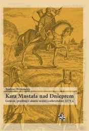 Kara Mustafa nad Dnieprem Geneza przebieg i skutki wojny czehryńskiej 1678 r. - Witkowicz Andrzej