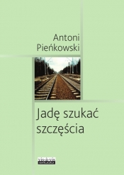 Jadę szukać szczęścia - Pieńkowski Antoni