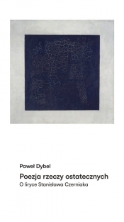 Poezja rzeczy ostatecznych - Paweł Dybel