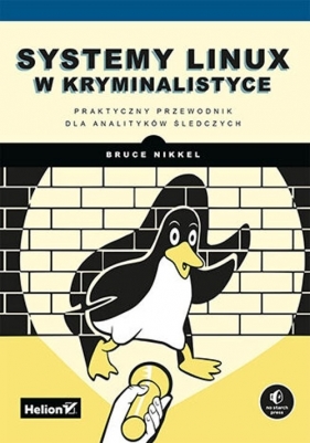 Systemy Linux w kryminalistyce. Praktyczny przewodnik dla analityków śledczych - Bruce Nikkel