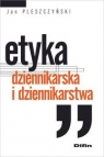 Etyka dziennikarska i dziennikarstwa Pleszczyński Jan