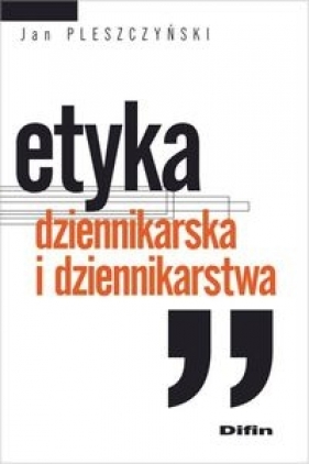Etyka dziennikarska i dziennikarstwa - Pleszczyński Jan