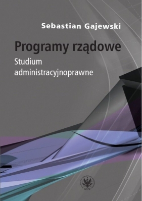 Programy rządowe. Studium administracyjnoprawne - Sebastian Gajewski