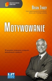 Motywowanie. Biblioteka sukcesu Briana Tracy - Brian Tracy