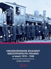 Umundurowanie kolejarzy Rzeczypospolitej Polskiej w latach 1918 - 1948 - Ziółkowski Andrzej
