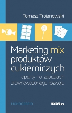 Marketing mix produktów cukierniczych oparty na zasadach zrównoważonego rozwoju - Trojanowski Tomasz