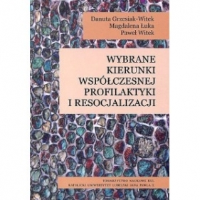 Wybrane kierunki współczesnej profilaktyki i resocjalizacji - Grzesiak-Witek Danuta, Łuka Magdalena, Witek Paweł