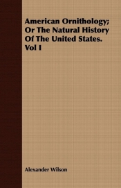 American Ornithology; Or The Natural History Of The United States. Vol I