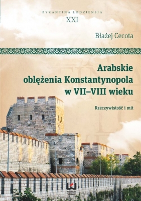 Arabskie oblężenia Konstantynopola w VII-VIII wieku - Błażej Cecota