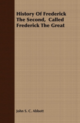 History Of Frederick The Second, Called Frederick The Great - Abbott John S. C.