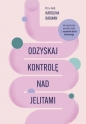 Odzyskaj kontrolę nad jelitami. Jak skutecznie poradzić sobie z zespołem jelita drażliwego - Karolina Radwan