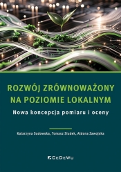 Rozwój zrównoważony na poziomie lokalnym. Nowa koncepcja pomiaru i oceny - Katarzyna Sadowska, Tomasz Siudek, Aldona Zawojska