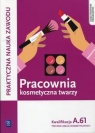 Pracownia kosmetyczna twarzy. Wykonywanie zabiegów kosmetycznych twarzy. Kwalifikacja A.61. Praktyczna nauka zawodu. Szkoły ponadgimnazjalne