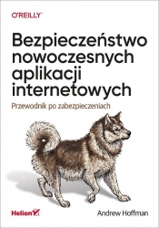 Bezpieczeństwo nowoczesnych aplikacji internetowych. Przewodnik po zabezpieczeniach - Andrew Hoffman