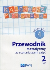 Kalendarz przedszkolaka 4-latek Przewodnik metodyczny ze scenariuszami zajęć Część 2