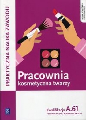 Pracownia kosmetyczna twarzy. Wykonywanie zabiegów kosmetycznych twarzy. Kwalifikacja A.61. Praktyczna nauka zawodu. Szkoły ponadgimnazjalne - Monika Sekita-Pilch, Małgorzata Rajczykowska