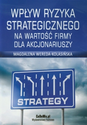 Wpływ ryzyka strategicznego na wartość firmy dla akcjonariuszy - Wereda-Kolasińska Magdalena