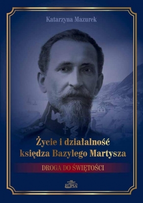 Życie i działalność księdza Bazylego Martysza. - Katarzyna Mazurek