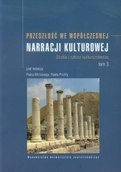 Przeszłość we współczesnej narracji kulturowej Tom 3 Studia i szkice kulturoznawcze