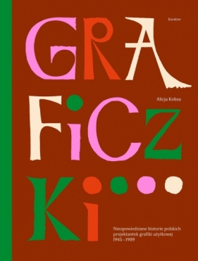 Graficzki. Nieopowiedziane historie polskich projektantek grafiki użytkowej 1945–1989 - Alicja Kobza