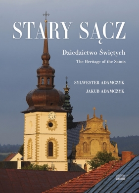 Stary Sącz. Dziedzictwo Świętych - Adamczyk Sylwester, Adamczyk Jakub